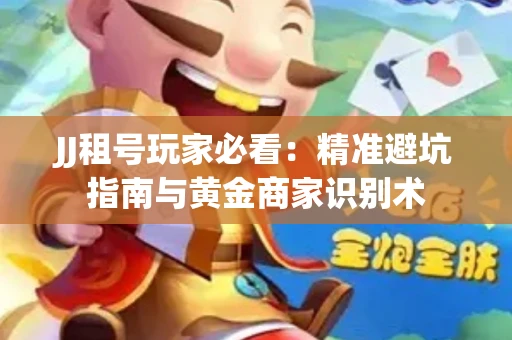 JJ租号玩家必看：精准避坑指南与黄金商家识别术